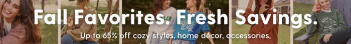 Fall Favorites - Fresh Savings. Up to 65% off cozy styles, home decor, accessories, and seasonal must-haves.