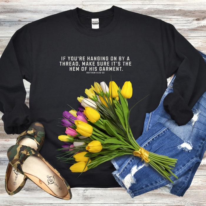 If You're Hanging On By a Thread, Make Sure It's the Hem of His Garment, Matthew 9: 20-22, Black Sweatshirt