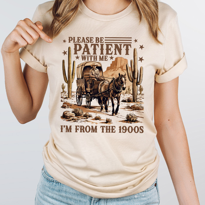 Please Be Patient With Me I'm From The 1900s Graphic Tee, Western Old Times Shirt