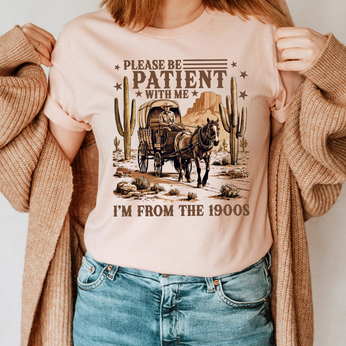 Please Be Patient With Me I'm From The 1900s Graphic Tee, Western Old Times Shirt