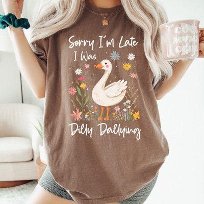 Sorry I'm Late I Was Dilly Dallying Comfort Colors Tee, Silly Goose Shirt, Goose Tee