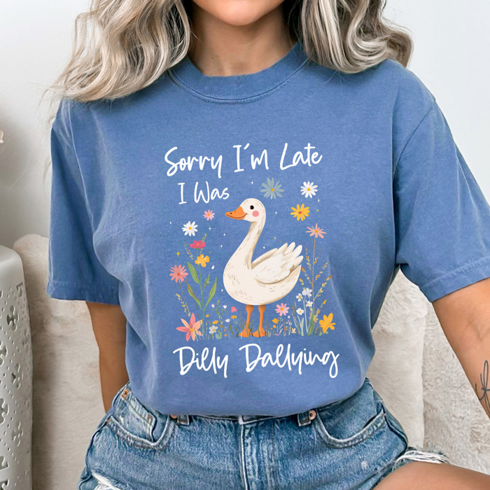 Sorry I'm Late I Was Dilly Dallying Comfort Colors Tee, Silly Goose Shirt, Goose Tee