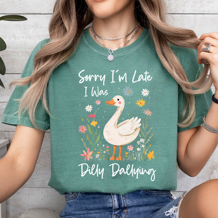 Sorry I'm Late I Was Dilly Dallying Comfort Colors Tee, Silly Goose Shirt, Goose Tee