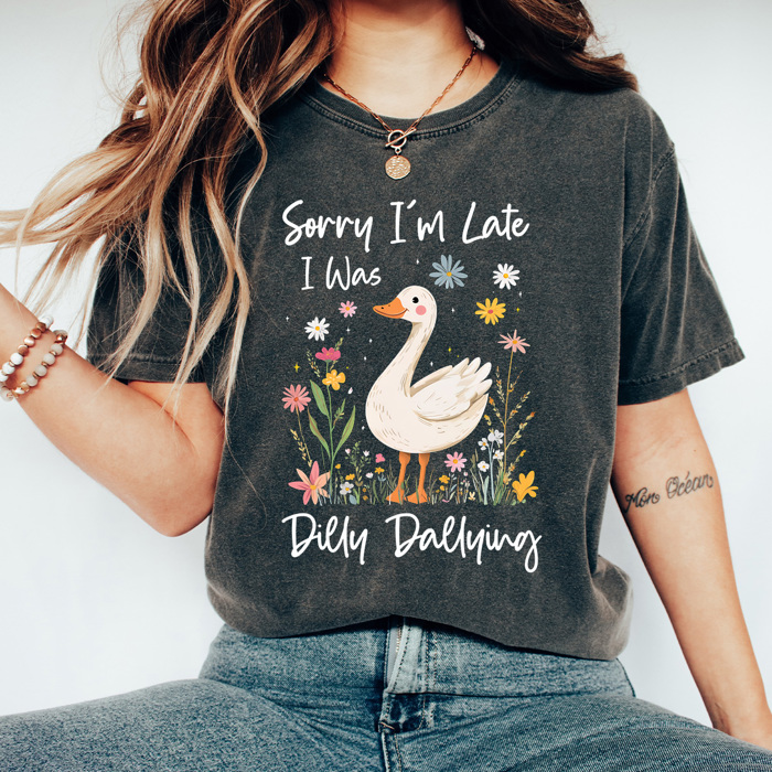 Sorry I'm Late I Was Dilly Dallying Comfort Colors Tee, Silly Goose Shirt, Goose Tee