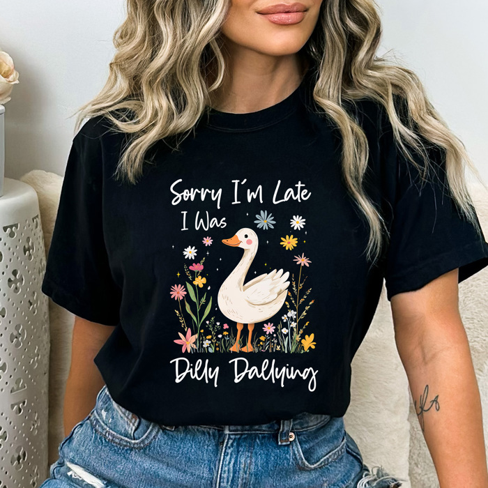 Sorry I'm Late I Was Dilly Dallying Comfort Colors Tee, Silly Goose Shirt, Goose Tee