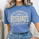 Medium Blue Jean That Sounds Like My Husband's Problem Comfort Colors Tee, Funny Sarcastic Wife Graphic Tee 