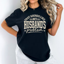 Large Black That Sounds Like My Husband's Problem Comfort Colors Tee, Funny Sarcastic Wife Graphic Tee 