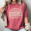 XXL Crimson That Sounds Like My Husband's Problem Comfort Colors Tee, Funny Sarcastic Wife Graphic Tee 