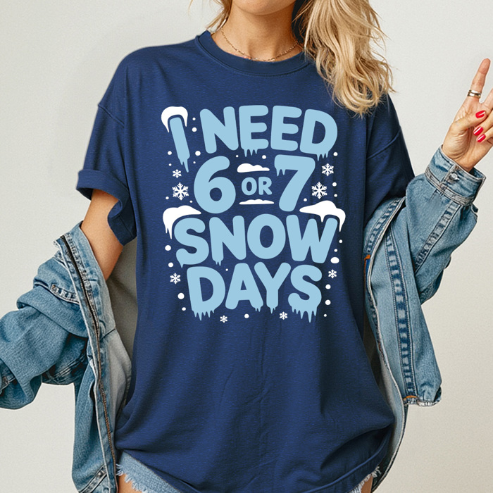 I Need 6 or 7 Snow Days Comfort Colors Tee, Funny Teacher Graphic Tee, 67 Winter Shirt 