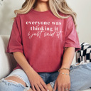  Everyone Was Thinking It I Just Said It Graphic Tee, Funny Sarcastic Shirt, Everyday Saying Comfort Color Tee