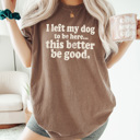 Large Espresso I Left My Dog To Be Here Graphic Tee, This Better Be Good Shirt, Funny Dog Owner Comfort Colors Tee