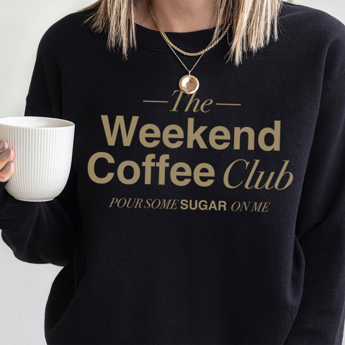 Weekend Coffee Club Graphic Sweatshirt, Coffee Pullover, Coffee Lover Sweatshirt, Weekend, Pour Some Sugar On Me, Coffee Club
