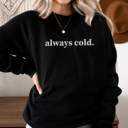 Small Black Always Cold Sweatshirt, Cute Winter Sweatshirt, Crew Neck, Comfortable Sweatshirt