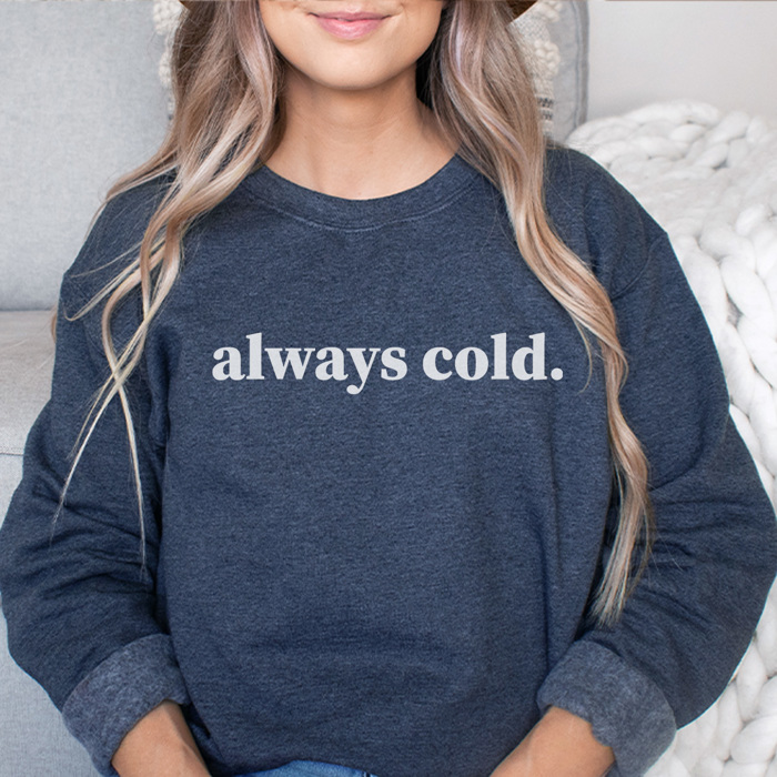 Always Cold Sweatshirt, Cute Winter Sweatshirt, Crew Neck, Comfortable Sweatshirt