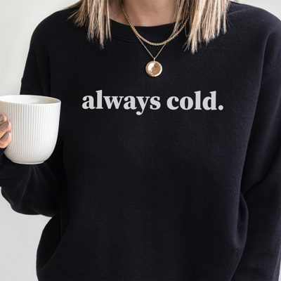 Always Cold Sweatshirt, Cute Winter Sweatshirt, Crew Neck, Comfortable Sweatshirt