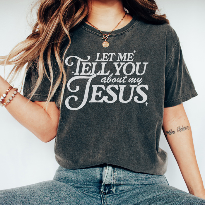 Tell You About My Jesus Graphic Tee, Jesus Shirt, Faith Graphic Tee, Christian Shirt, Comfort Colors