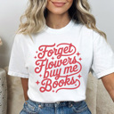 XXL White Forget Flowers Buy Me Books Graphic Tee, Cute Valentine's Day Tee, Comfort Colors, Super Soft, 5 Colors