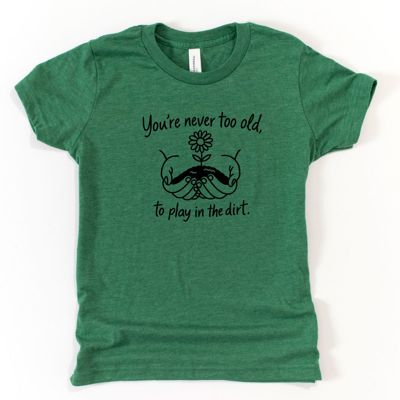 Never Too Old To Play in The Dirt Gardeners Funny Cute Flower - T-Shirt (Crewneck)  100 Cotton Solid Colors Jersey Tee (Unisex)  Bella Canvas, T-Shirt (Crew