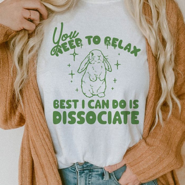 You Need To Relax - Best I Can Do Is Dissociate Funny Sarcastic Cute Bunny Saying - T-Shirt (Crewneck)  100 Cotton Solid Colors Jersey Tee (Unisex)  Bella C