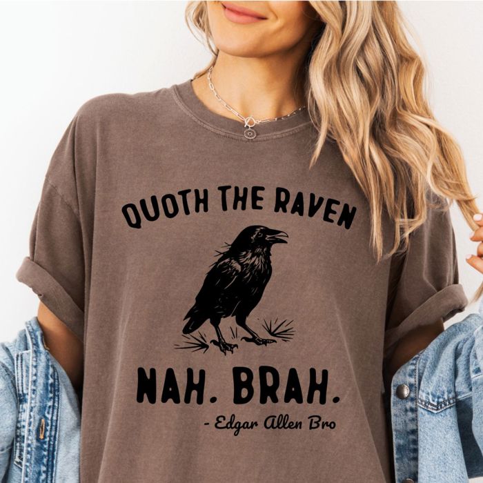 Quoth The Raven Nah Brah Edgar Allen Poe - T-Shirt (Crewneck)  100 Cotton Heavyweight Tee (Unisex)  Comfort Colors