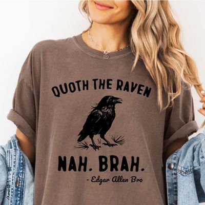 Quoth The Raven Nah Brah Edgar Allen Poe - T-Shirt (Crewneck)  100 Cotton Heavyweight Tee (Unisex)  Comfort Colors