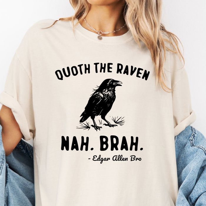 Quoth The Raven Nah Brah Edgar Allen Poe - T-Shirt (Crewneck)  100 Cotton Heavyweight Tee (Unisex)  Comfort Colors