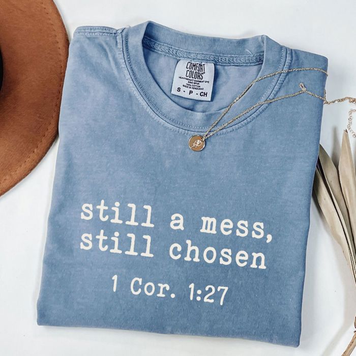 Still A Mess Still Choses Bible Verse Christian Quotes - T-Shirt (Crewneck)  100 Cotton Heavyweight Tee (Unisex)  Comfort Colors