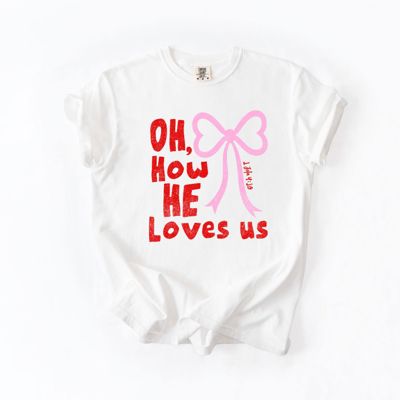 Oh How He Loves Us Christian Valentines Day Bible Verse - T-Shirt (Crewneck)  100 Cotton Heavyweight Tee (Unisex)  Comfort Colors