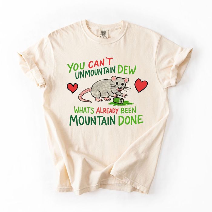 You Cant Unmountain Dew Whats Already Been Mountain Done Funny Soda Pop Possum - Choose T-Shirt or Sweatshirt