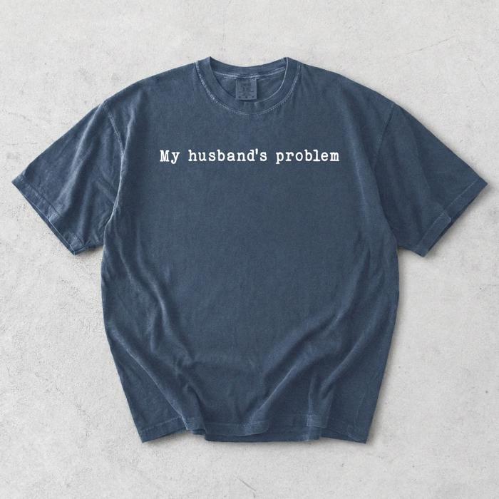 My Husbands Problem Funny Wife Marriage Life - T-Shirt (Unisex)  100 Cotton Heavyweight Tee, T-Shirt (Unisex)  Jersey Tee