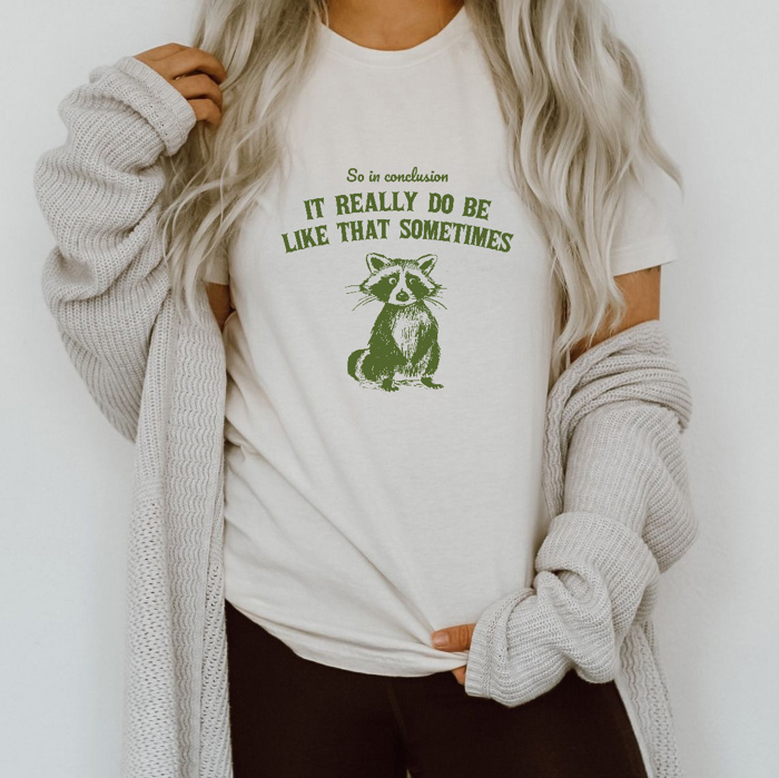 So in conclusion, it really do be like that sometimes raccoon | Soft Cozy Longer Length Unisex Graphic Tee T-shirt