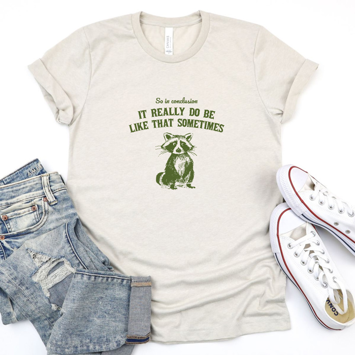 So in conclusion, it really do be like that sometimes raccoon | Soft Cozy Longer Length Unisex Graphic Tee T-shirt