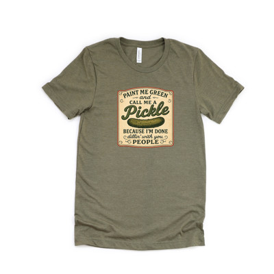 PAINT ME GREEN and CALL ME A PICKLE BECAUSE I'M DONE dillin' with you PEOPLE | Embrace Your Inner Pickle: It’s Time to Stand Out! Soft Cozy Longer Length Unisex Graphic Tee T-shirt