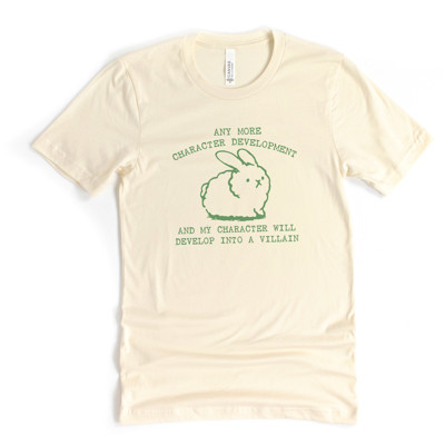 ANY MORE CHARACTER DEVELOPMENT AND MY CHARACTER WILL DEVELOP INTO A VILLAIN | When Cuteness Turns Dark: The Villainous Bunny Saga Soft Cozy Longer Length Unisex Graphic Tee T-shirt