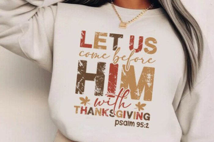 Let Us Come Before Him with Thanksgiving - Christian Fall Crew Neck Sweatshirt, Faith Scripture Top, Psalm 95:2 Bible Verse Shirt, Grateful Autumn Outfit