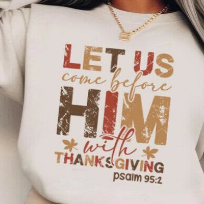 Let Us Come Before Him with Thanksgiving - Christian Fall Crew Neck Sweatshirt, Faith Scripture Top, Psalm 95:2 Bible Verse Shirt, Grateful Autumn Outfit