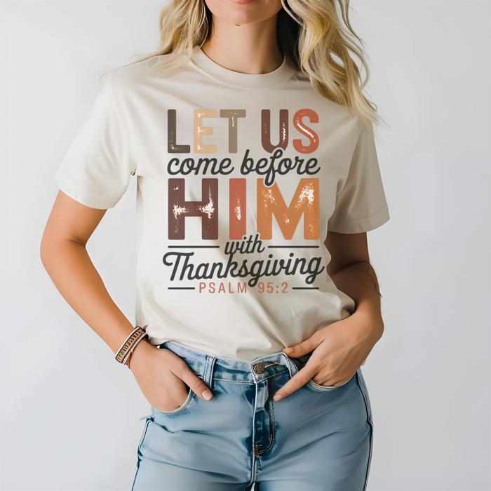 Let Us Come Before Him with Thanksgiving Graphic Tee – Christian Fall Scripture Shirt, Psalm 95:2 Faith Shirt, Inspirational Thanksgiving Top for Women