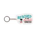 Rescue Is My Favorite Breed Dog and Cat Themed Acrylic Keychains | 5 Style Options | Rescue Is My Favorite Breed, I Woof You & Puppy Lover