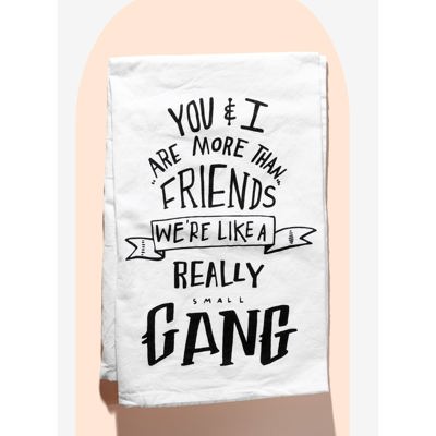 You & I Are More Than Friends, We're Like a Really Small Gang Towel and Other Funny Cute Gift Dish Tea Towels
