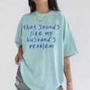  That Sounds Like My Husbands Problem Shirt, Funny Wife Shirt, Anniversary Gift, Funny Husband Tshirt, Sarcastic Graphic Tee