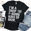  I'm A Drop The F-Bomb Kind Of Mom | Funny Graphic Tee