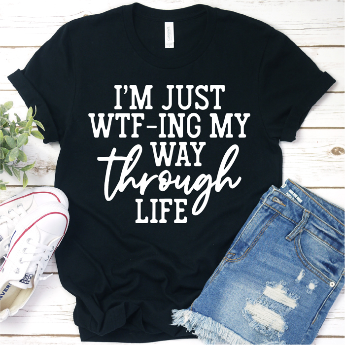 I'm Just WTFing My Way Through Life | Funny Graphic Tee