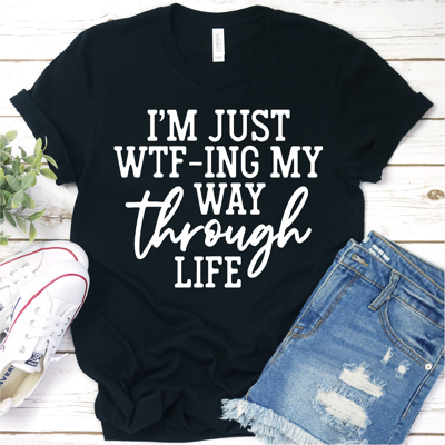 I'm Just WTFing My Way Through Life | Funny Graphic Tee