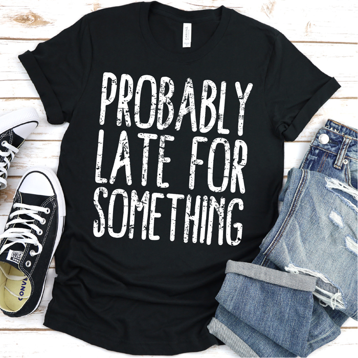 Probably Late For Something | Graphic Tee