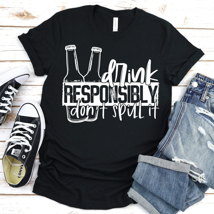 Drink Responsibly Don't Spill It | Funny Graphic Tee