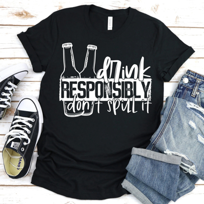 Drink Responsibly Don't Spill It | Funny Graphic Tee