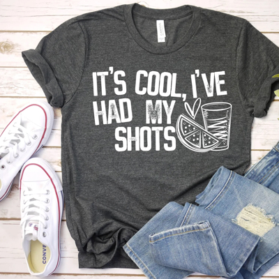 It's Cool I've Had My Shots | Funny Graphic Tee