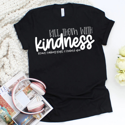 Kill Them With Kindness | Funny Graphic Tee