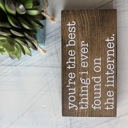  You're the best thing I ever found on the internet - wood mini sign