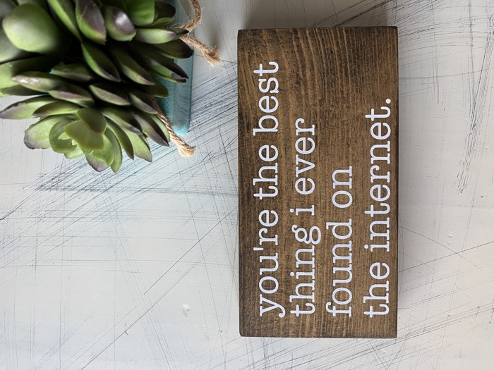 You're the best thing I ever found on the internet - wood mini sign